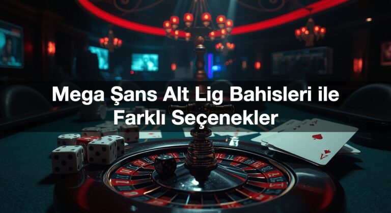 Mega Şans Alt Lig Bahisleri ile Farklı Seçenekler