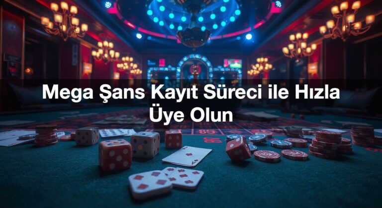 Mega Şans Kayıt Süreci ile Hızla Üye Olun
